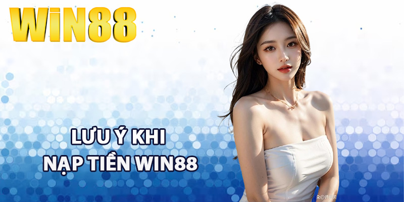 Điều cần lưu ý khi nạp tiền Win88