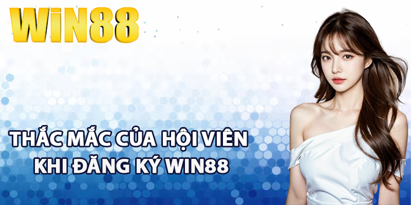 Một vài thắc mắc của hội viên khi đăng ký Win88